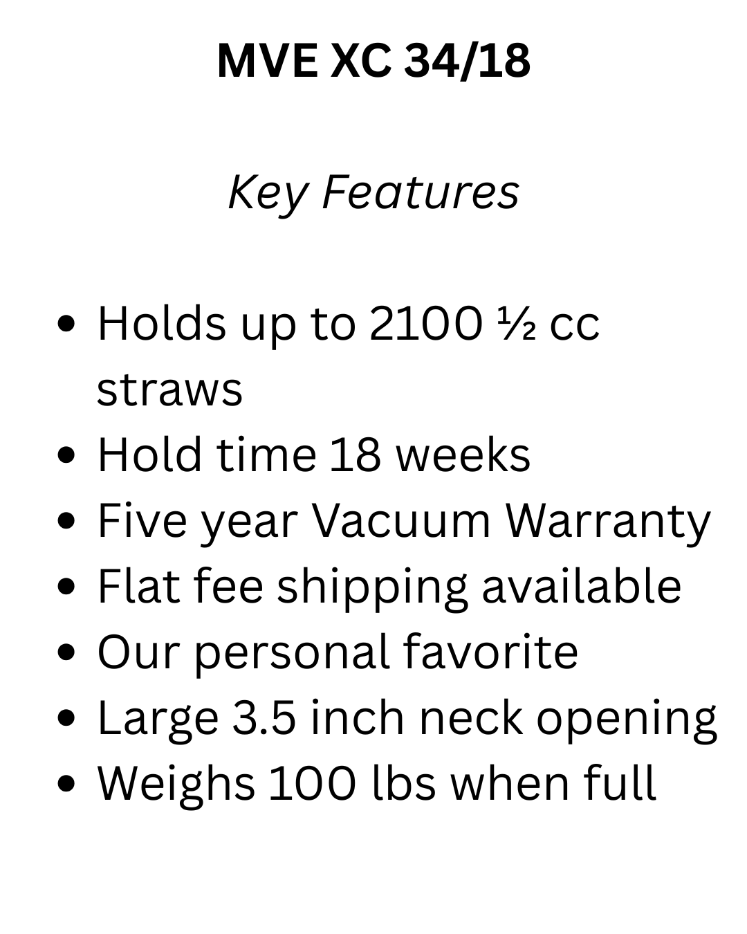 The Chart/MVE MVE XC 34/18 Storage Tank holds 2100 straws for 18 weeks, offers liquid nitrogen storage, a large neck opening, low evaporation rate, a five-year vacuum warranty, free shipping, and weighs 100 lbs full.